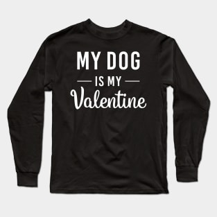 my dog is my valentine Long Sleeve T-Shirt